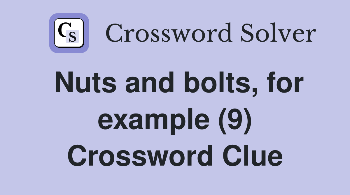 Nuts and bolts, for example (9) Crossword Clue Answers Crossword Solver